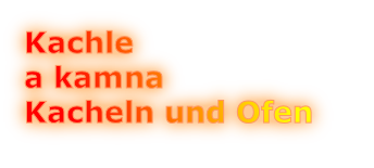 Kachle 
a kamna 
Kacheln und Ofen
